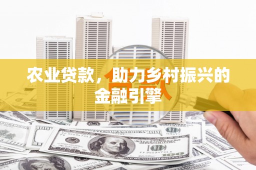 云和农业贷款，助力乡村振兴的金融引擎
