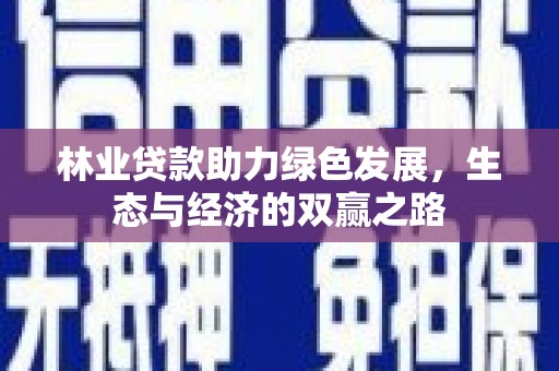 茂林林业贷款助力绿色发展，生态与经济的双赢之路