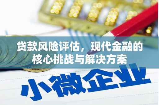 上甘岭贷款风险评估，现代金融的核心挑战与解决方案