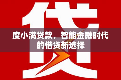 偃师度小满贷款，智能金融时代的借贷新选择