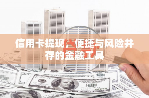 咸丰信用卡提现，便捷与风险并存的金融工具