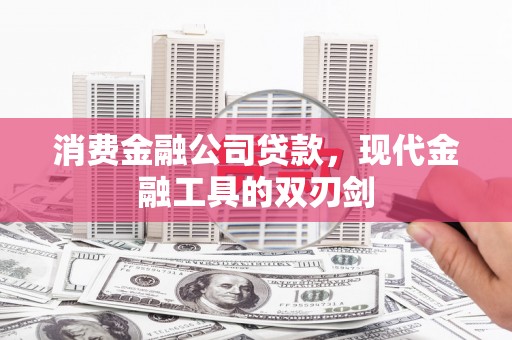 威宁消费金融公司贷款，现代金融工具的双刃剑