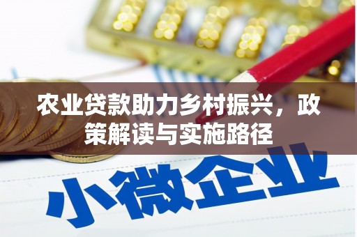 雄安新区农业贷款助力乡村振兴，政策解读与实施路径