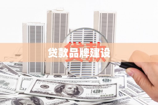 固镇贷款品牌建设