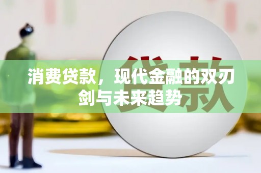 墨竹工卡消费贷款，现代金融的双刃剑与未来趋势