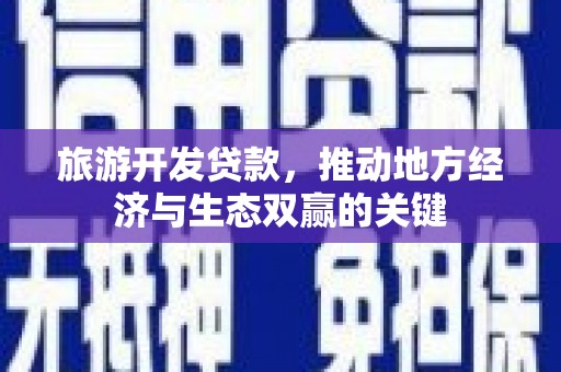 旗津旅游开发贷款，推动地方经济与生态双赢的关键