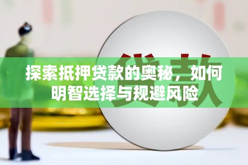 阳曲探索抵押贷款的奥秘，如何明智选择与规避风险