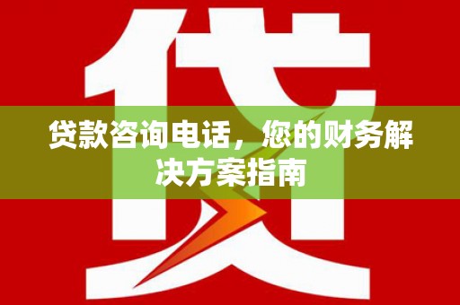 任城贷款咨询电话，您的财务解决方案指南