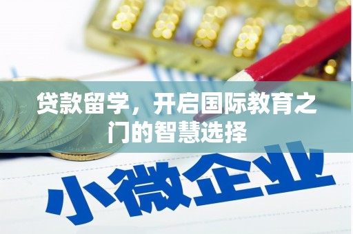 肇东贷款留学，开启国际教育之门的智慧选择