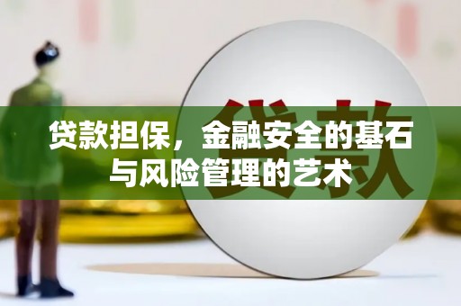 阿合奇贷款担保，金融安全的基石与风险管理的艺术