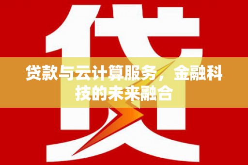 梅山贷款与云计算服务，金融科技的未来融合