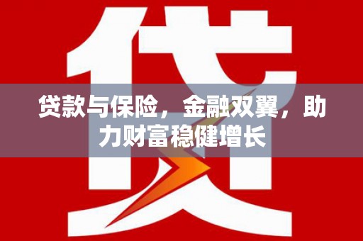 长葛贷款与保险，金融双翼，助力财富稳健增长