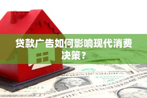 岳塘贷款广告如何影响现代消费决策？