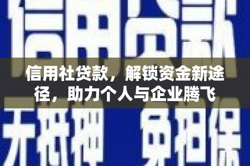 天镇信用社贷款，解锁资金新途径，助力个人与企业腾飞