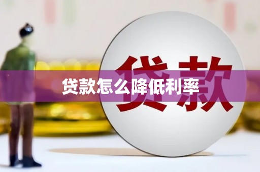 翠屏贷款怎么降低利率