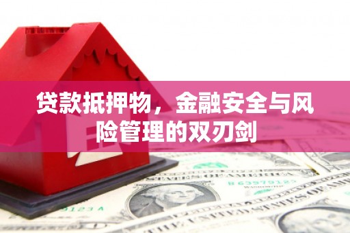 余干贷款抵押物，金融安全与风险管理的双刃剑