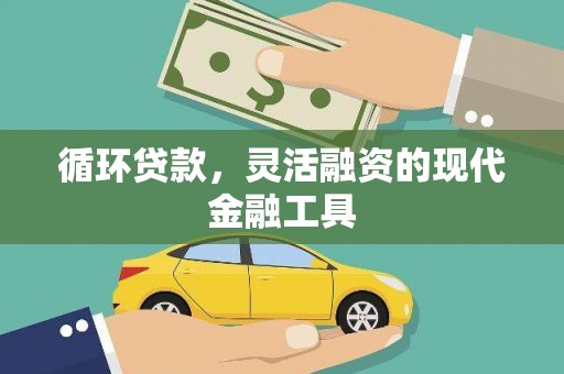 三乡循环贷款，灵活融资的现代金融工具