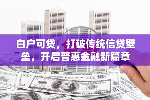 凤凰白户可贷，打破传统信贷壁垒，开启普惠金融新篇章